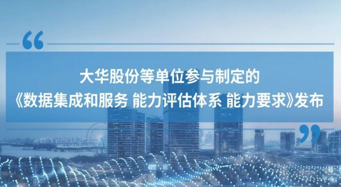 大華股份參與制定的《數據集成和服務 能力評估體系 能力要求》標準正式發布
